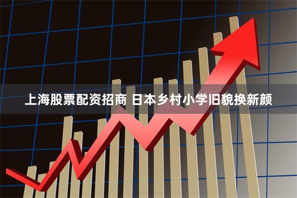 上海股票配资招商 日本乡村小学旧貌换新颜
