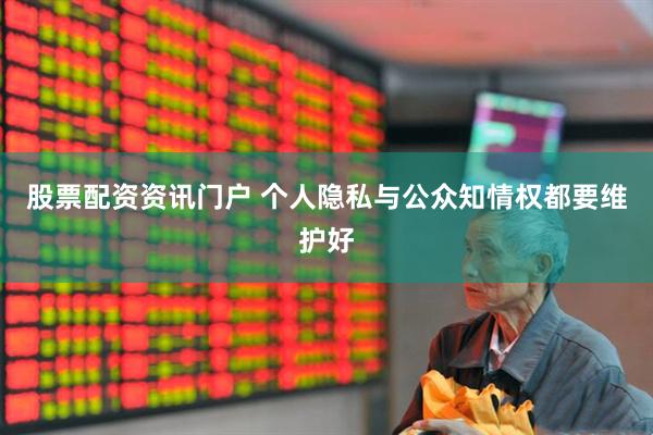 股票配资资讯门户 个人隐私与公众知情权都要维护好